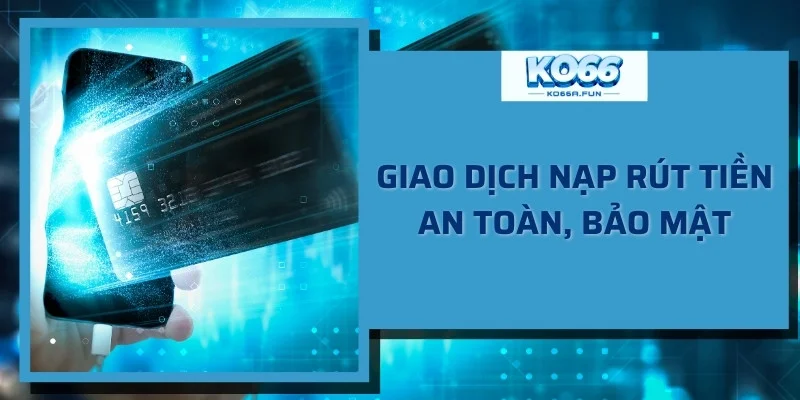 Giao dịch nạp rút an toàn và bảo mật