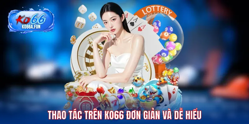 Thao tác trên KO66 đơn giản và dễ hiểu