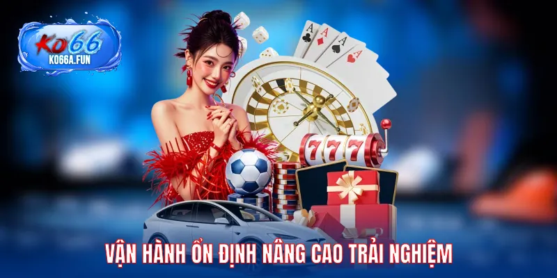 Đảm bảo vận hành ổn định để cải thiện trải nghiệm